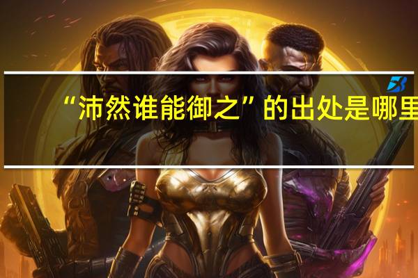 “沛然谁能御之”的出处是哪里