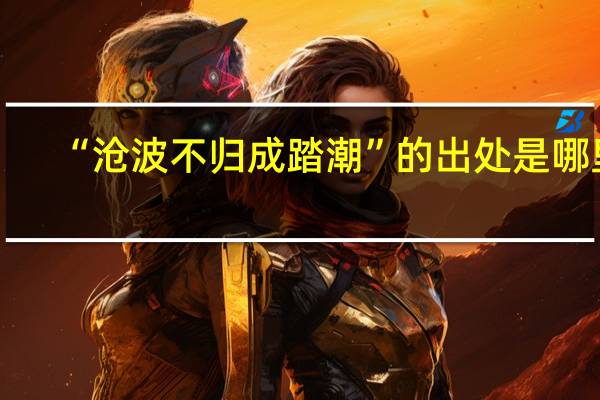 “沧波不归成踏潮”的出处是哪里