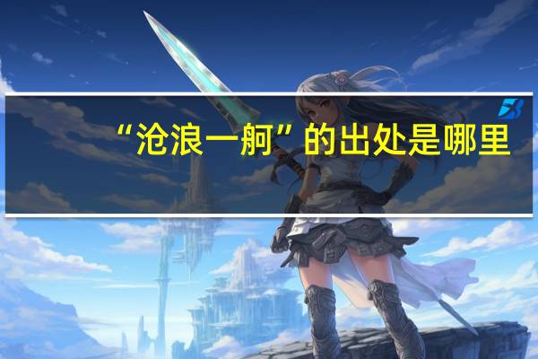 “沧浪一舸”的出处是哪里