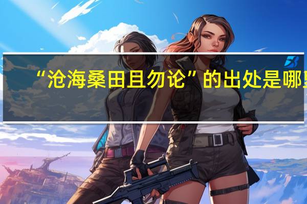 “沧海桑田且勿论”的出处是哪里