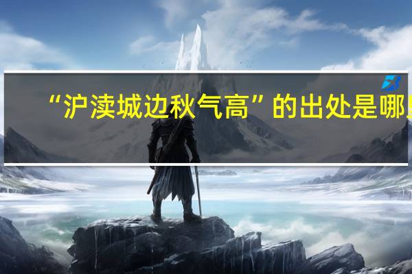 “沪渎城边秋气高”的出处是哪里