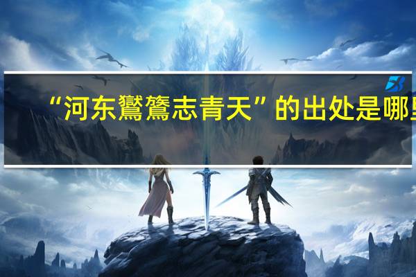 “河东鸑鷟志青天”的出处是哪里