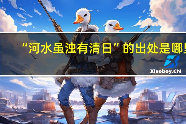 “河水虽浊有清日”的出处是哪里