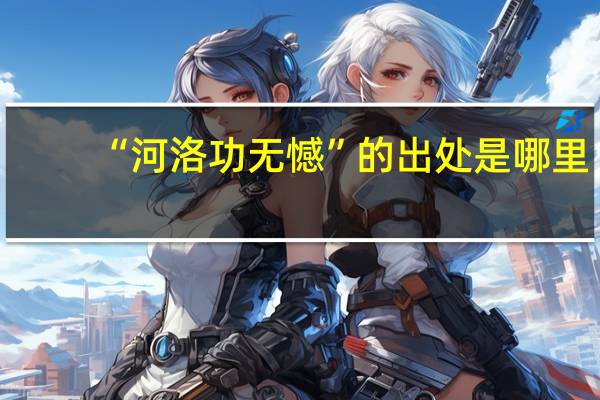 “河洛功无憾”的出处是哪里