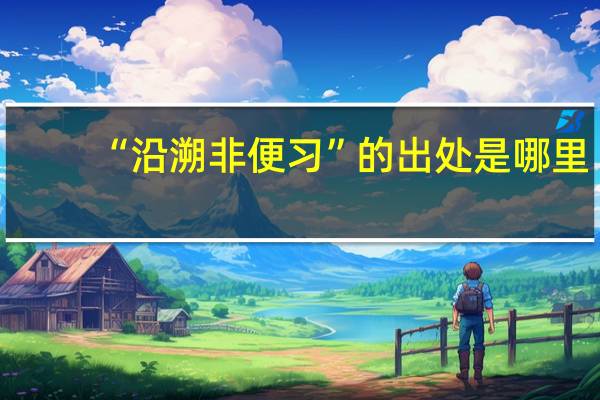 “沿溯非便习”的出处是哪里