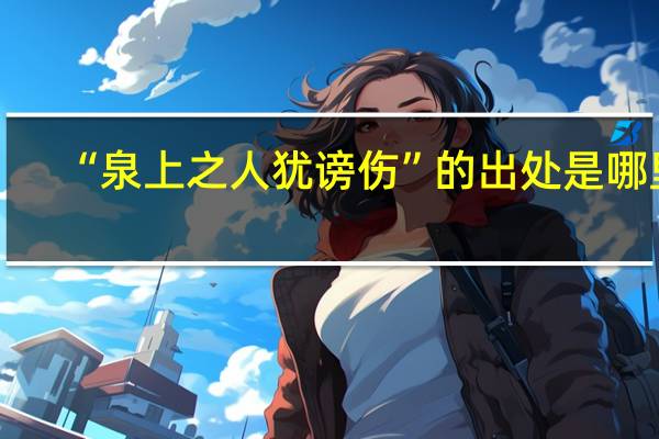 “泉上之人犹谤伤”的出处是哪里