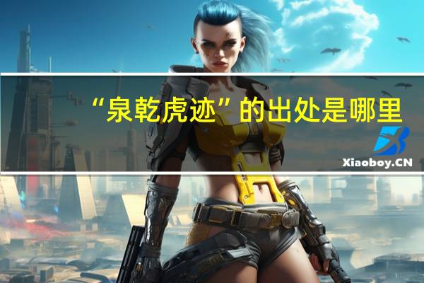 “泉乾虎迹”的出处是哪里