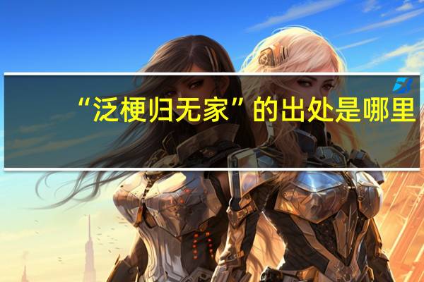 “泛梗归无家”的出处是哪里