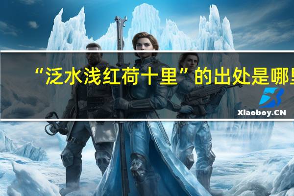 “泛水浅红荷十里”的出处是哪里