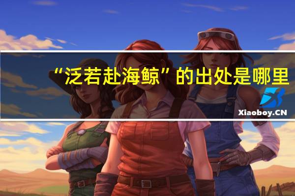 “泛若赴海鲸”的出处是哪里