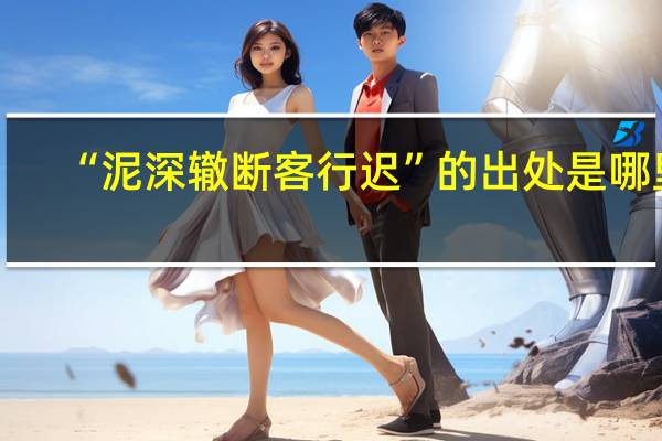 “泥深辙断客行迟”的出处是哪里
