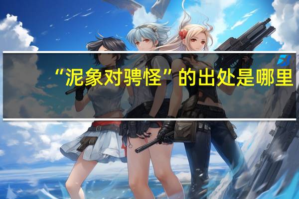 “泥象对骋怪”的出处是哪里