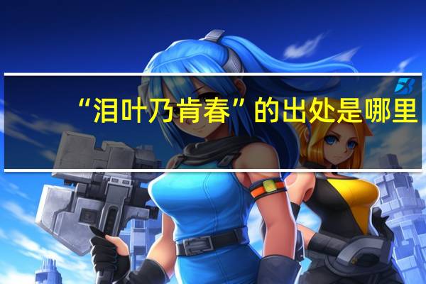 “泪叶乃肯春”的出处是哪里