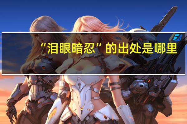 “泪眼暗忍”的出处是哪里