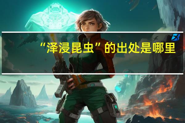 “泽浸昆虫”的出处是哪里