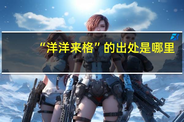 “洋洋来格”的出处是哪里