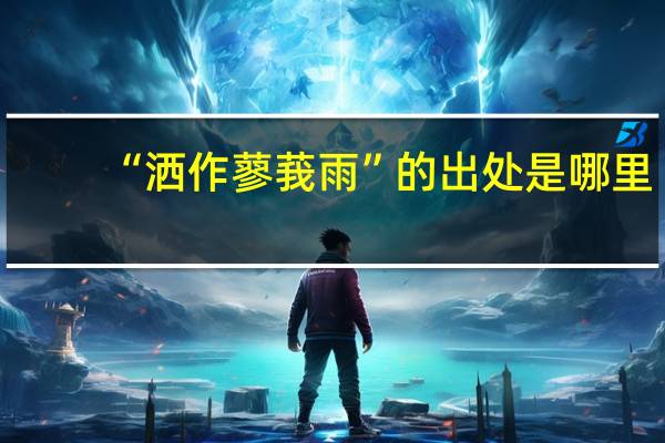 “洒作蓼莪雨”的出处是哪里