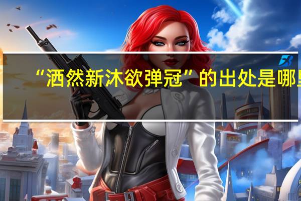 “洒然新沐欲弹冠”的出处是哪里