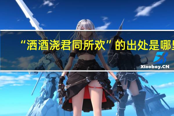 “洒酒浇君同所欢”的出处是哪里