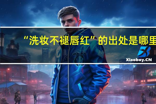 “洗妆不褪唇红”的出处是哪里