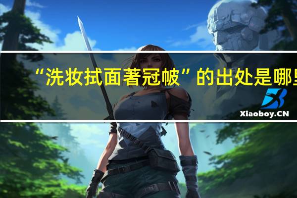 “洗妆拭面著冠帔”的出处是哪里