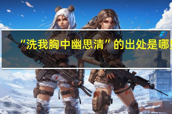 “洗我胸中幽思清”的出处是哪里