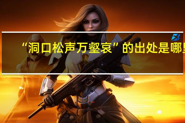 “洞口松声万壑哀”的出处是哪里