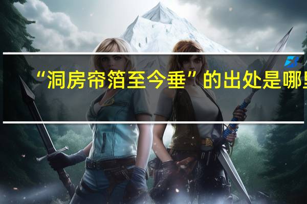 “洞房帘箔至今垂”的出处是哪里
