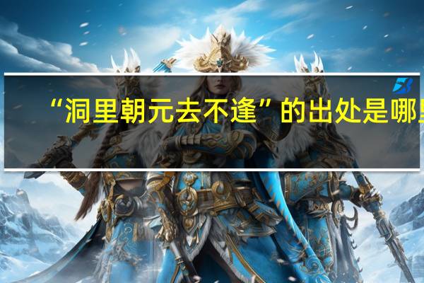 “洞里朝元去不逢”的出处是哪里