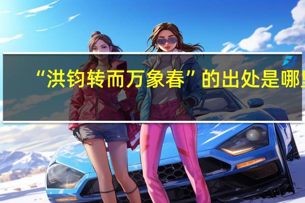 “洪钧转而万象春”的出处是哪里