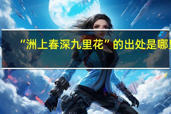 “洲上春深九里花”的出处是哪里