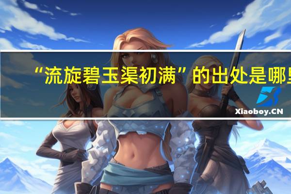 “流旋碧玉渠初满”的出处是哪里