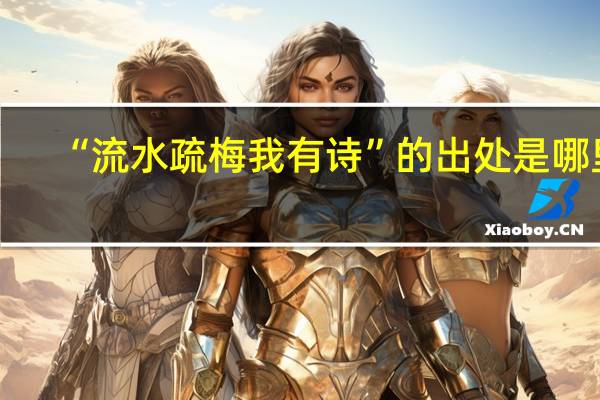 “流水疏梅我有诗”的出处是哪里