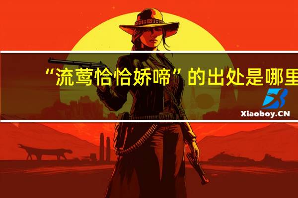 “流莺恰恰娇啼”的出处是哪里