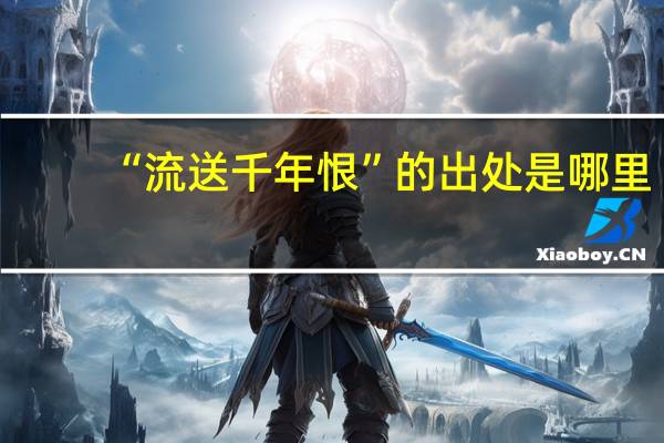 “流送千年恨”的出处是哪里