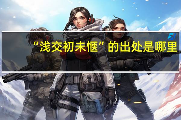 “浅交初未惬”的出处是哪里