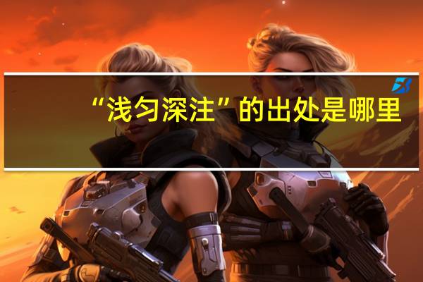 “浅匀深注”的出处是哪里