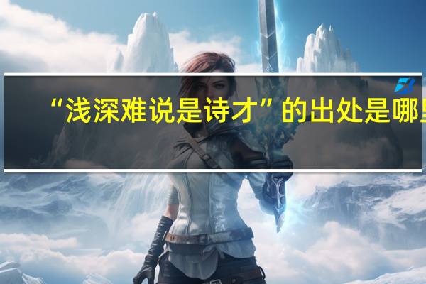 “浅深难说是诗才”的出处是哪里