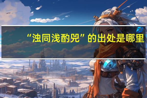 “浊同浅酌兕”的出处是哪里