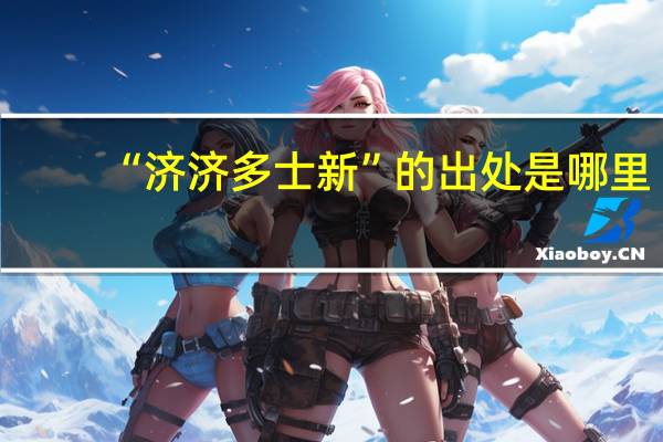“济济多士新”的出处是哪里