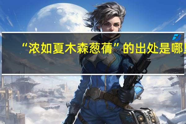 “浓如夏木森葱蒨”的出处是哪里