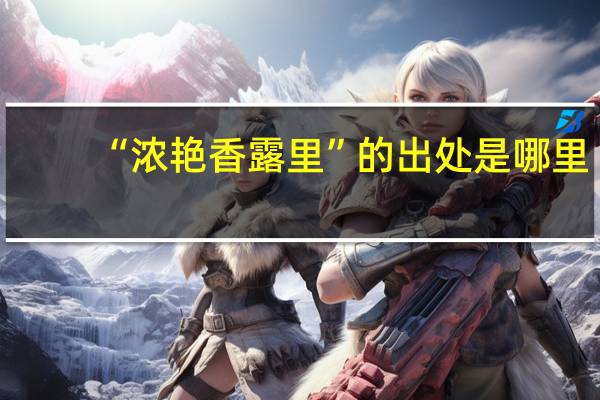 “浓艳香露里”的出处是哪里