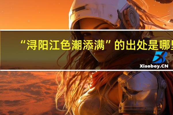 “浔阳江色潮添满”的出处是哪里