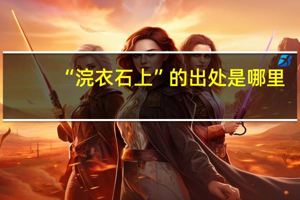 “浣衣石上”的出处是哪里