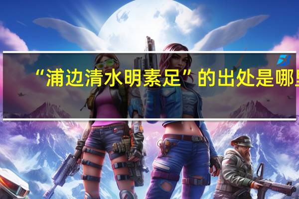 “浦边清水明素足”的出处是哪里