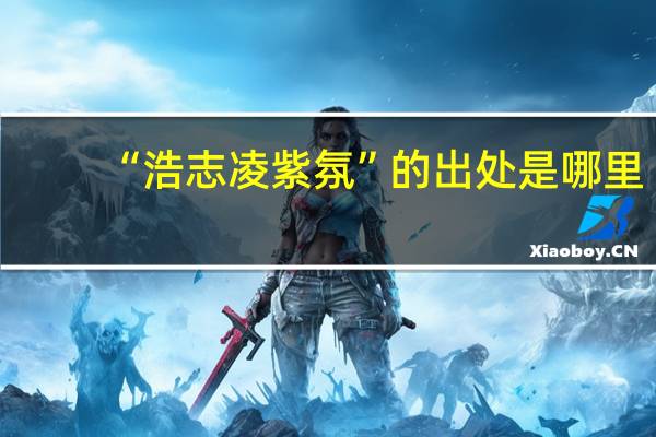 “浩志凌紫氛”的出处是哪里