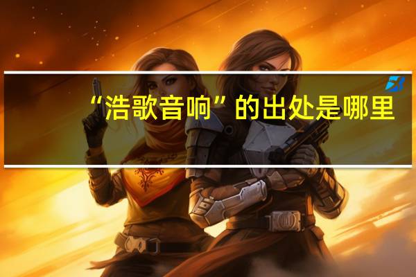 “浩歌音响”的出处是哪里