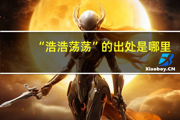 “浩浩荡荡”的出处是哪里