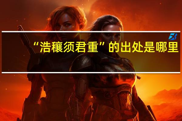 “浩穰须君重”的出处是哪里