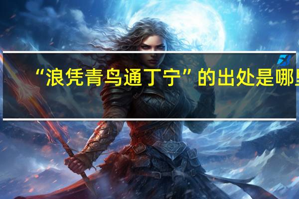 “浪凭青鸟通丁宁”的出处是哪里